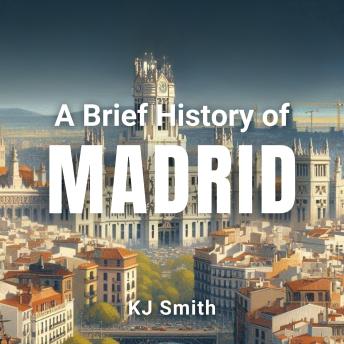 A Brief History of Madrid