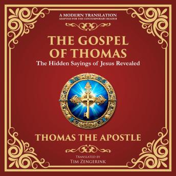 The Gospel of Thomas: The Timeless Teachings of Hidden Wisdom and Spiritual Truth - A Modern Translation - Adapted for the Contemporary Reader