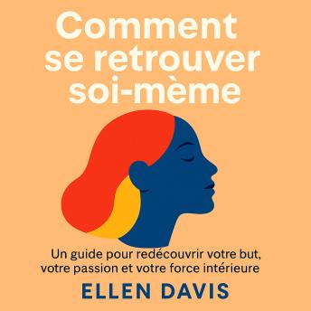 [French] - Comment se retrouver soi-même: Un guide pour redécouvrir votre but, votre passion et votre force intérieure
