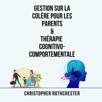 [French] - Gestion Sur La Colère Pour Les Parents & Thérapie Cognitivo Comportementale (French Edition)
