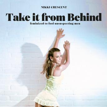 Take it from Behind: Feminized to Fool Unsuspecting Men