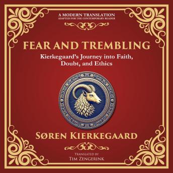 Fear and Trembling: Kierkegaard’s Journey into Faith, Doubt, and Ethics - A Modern Translation - Adapted for the Contemporary Reader