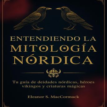 [Spanish] - Entendiendo la Mitología Nórdica: Tu guía de deidades nórdicas, héroes vikingos y criaturas mágicas