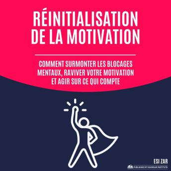 [French] - Réinitialisation de la motivation: Comment surmonter les blocages mentaux, raviver votre motivation et agir sur ce qui compte