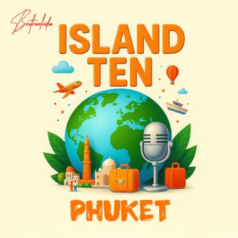 ISLAND TEN – PHUKET: Explore the World, One Island at a Time!