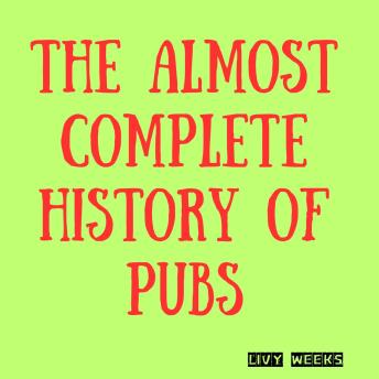 The Almost Complete History of Pubs