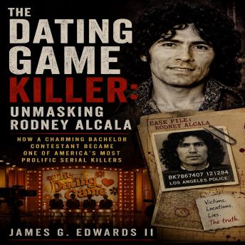 The Dating Game Killer: Unmasking Rodney Alcala: How a Charming Bachelor Contestant Became One of America's Most Prolific Serial Killers