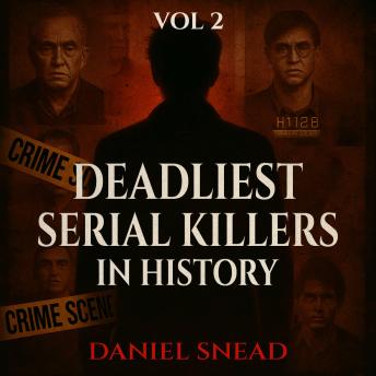 Deadliest Serial Killers in History, Vol 2: Chilling True Crime Cases of Cold-Blooded Murder, Dark Secrets, and Deadly Obsessions