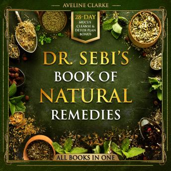 Dr. Sebi’s Book of Natural Remedies: Dr. Sebi's Treatment for All Kinds of Ailments and Health Conditions