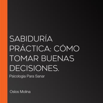 [Spanish] - Sabiduría práctica: cómo tomar buenas decisiones.: Psicologia Para Sanar