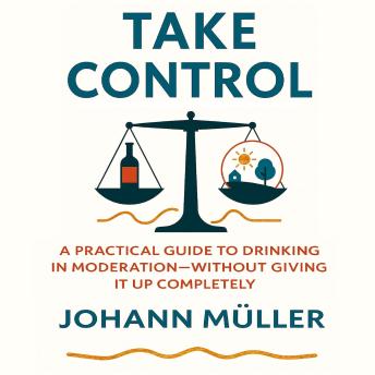 Take Control: A practical guide to drinking in moderation—without giving it up completely
