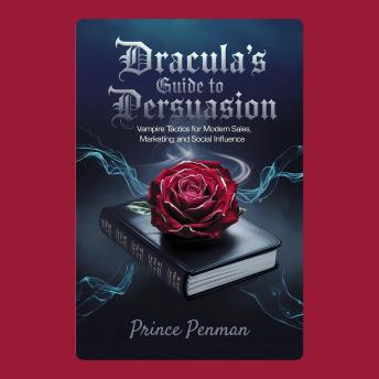 Dracula’s Guide to Persuasion: Vampire Tactics for Modern Sales, Marketing, and Social Influence