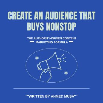 Create an Audience That Buys Nonstop: The Authority-Driven Content Marketing Formula