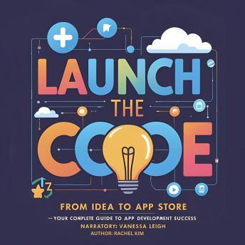 Launch the Code: From Idea to App Store — Your Complete Guide to App Development Success