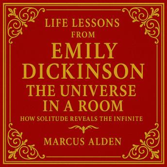 Life Lessons from Emily Dickinson: The Universe in a Room: How Solitude Reveals the Infinite