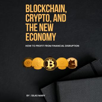 Blockchain, Crypto, and the New Economy: How to Profit from Financial Disruption