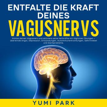 [German] - Entfalte die Kraft deines Vagusnervs: Stärke deinen Vagusnerv und aktiviere seine Heilkräfte mit täglichen Übungen – überwinde Angst, Depression, Entzündungen, Autoimmunerkrankungen, Gehirnnebel und Darmprobleme.