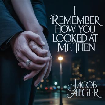 I remember how you looked at me then