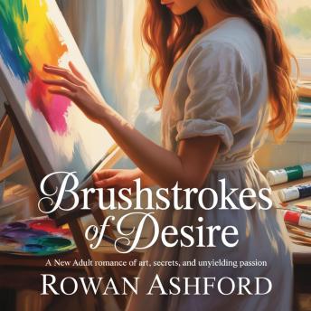 Brushstrokes of Desire: A New Adult Romance of Art, Secrets, and Unyielding Passion