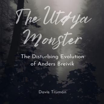 The Utøya Monster: The Disturbing Evolution of Anders Breivik