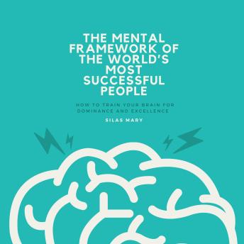 The Mental Framework of the World’s Most Successful People: How to Train Your Brain for Dominance and Excellence