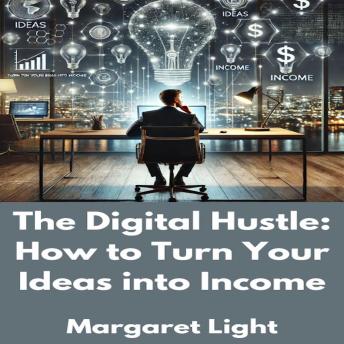 The Digital Hustle:  How to Turn Your Ideas into Income