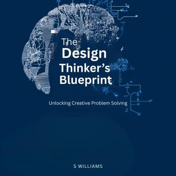 The Design Thinker’s Blueprint: Unlocking Creative Problem Solving