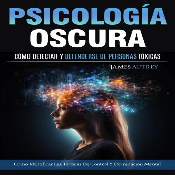 [Spanish] - Psicología Oscura: Cómo Detectar Y Defenderse De Personas Tóxicas (Cómo Identificar Las Tácticas De Control Y Dominación Mental)