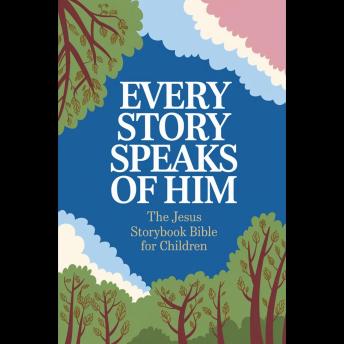 Every Story Speaks Of Him: The Jesus Storybook Bible For Children