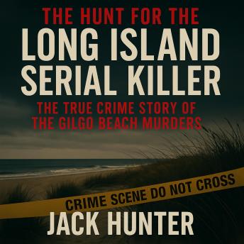 The Hunt for the Long Island Serial Killer: The True Crime Story of the Gilgo Beach Murders