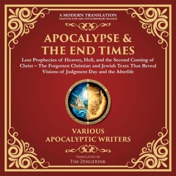 Apocalypse & The End Times: Lost Prophecies of Heaven, Hell, and the Second Coming of Christ: The Forgotten Christian and Jewish Texts That Reveal Visions of Judgment Day and the Afterlife - A Modern Translation - Adapted for the Contemporary Reader