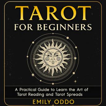 Tarot for Beginners: A Step-by-Step Guide to Tarot Reading and Tarot Spreads Using Tarot Cards
