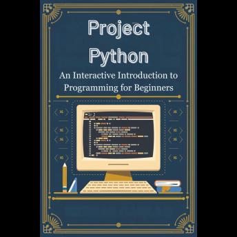 Project Python: An Interactive Introduction to Programming for Beginners
