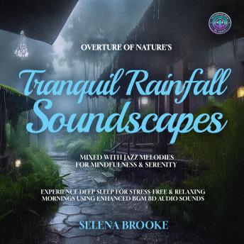 Overture of Nature's Tranquil Rainfall Soundscapes Mixed with Jazz Melodies for Mindfulness & Serenity: Experience Deep Sleep for Stress-free & Relaxing mornings using Enhanced BGM 8D Audio Sounds