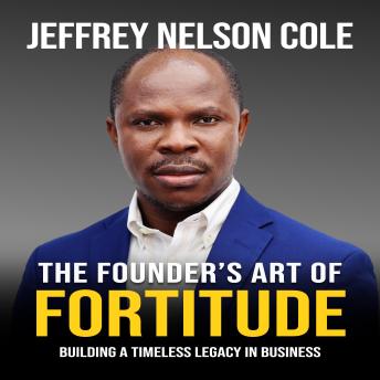 THE FOUNDER'S ART OF FORTITUDE: BUILDING A TIMELESS LEGACY IN BUSINESS