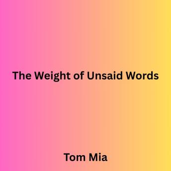 The Weight of Unsaid Words