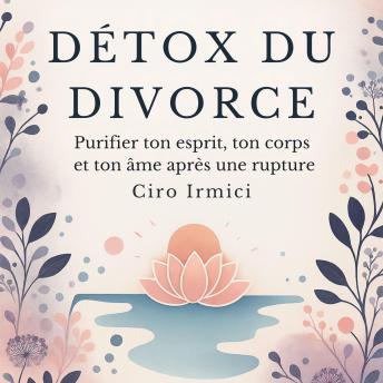 [French] - Détox du Divorce : Purifier ton esprit, ton corps et ton âme après une rupture