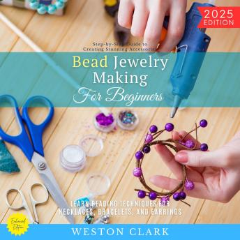 Bead Jewelry Making for Beginners:: Step-by-Step Guide to Creating Stunning Accessories (Learn Beading Techniques for Necklaces, Bracelets, and Earrings)