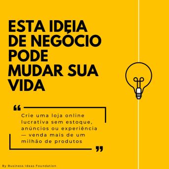 [Portuguese] - Esta ideia de negócio pode mudar sua vida: Crie uma loja online lucrativa sem estoque, anúncios ou experiência — venda mais de um milhão de produtos