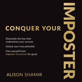 Conquer Your Imposter: Dismantle the fear that undermines your success. Unlock your true potential. Free yourself from Imposter Syndrome for good.