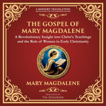 The Gospel of Mary Magdalene: Mystical Teachings on Love, Wisdom, and Inner Transformation - A Modern Translation - Adapted for the Contemporary Reader