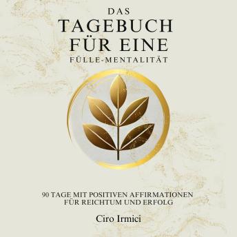 [German] - Das Tagebuch für eine Fülle-Mentalität: 90 Tage mit positiven Affirmationen für Reichtum und Erfolg