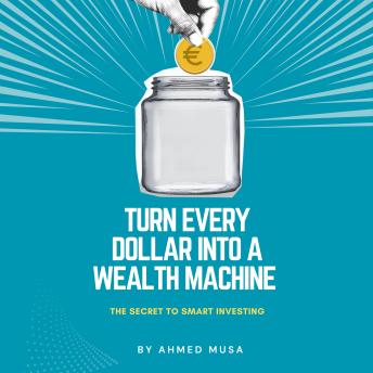 Turn Every Dollar into a Wealth Machine: The Secret to Smart Investing