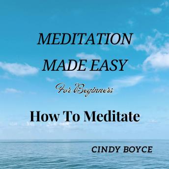 Meditation Made Easy For Beginners: How To Meditate
