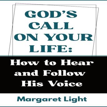God’s Call on Your Life:  How to Hear and Follow His Voice