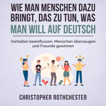 [German] - Wie man Menschen dazu bringt, das zu tun, was man will auf Deutsch/ How to get people to do what you want in German (German Edition)
