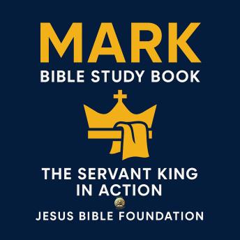 Mark Bible Study Book: The Servant King in Action