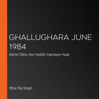 [Panjabi] - Ghallughara June 1984: (Akhin Dithe Ate Haddin Handaye Haal)