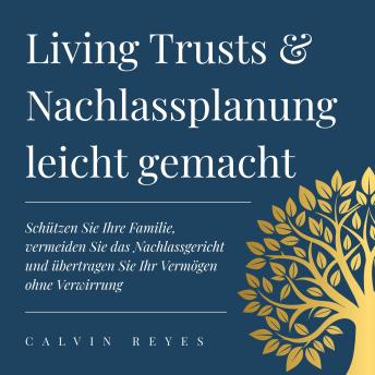 [German] - Living Trusts & Nachlassplanung leicht gemacht: Schützen Sie Ihre Familie, vermeiden Sie das Nachlassgericht und übertragen Sie Ihr Vermögen ohne Verwirrung