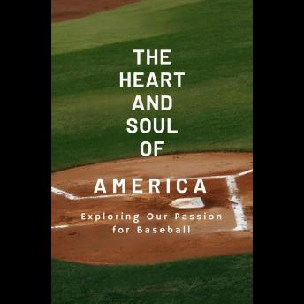 The Heart and Soul of America: Exploring our Passion for Baseball